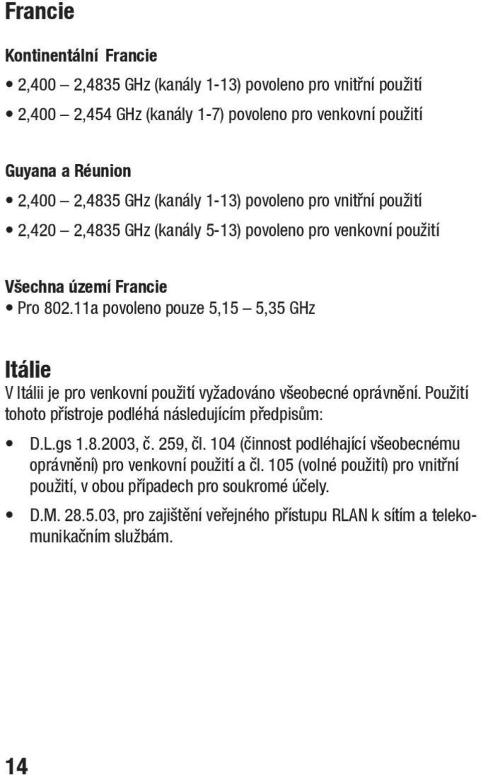 11a povoleno pouze 5,15 5,35 GHz Itálie V Itálii je pro venkovní použití vyžadováno všeobecné oprávnění. Použití tohoto přístroje podléhá následujícím předpisům: D.L.gs 1.8.2003, č.