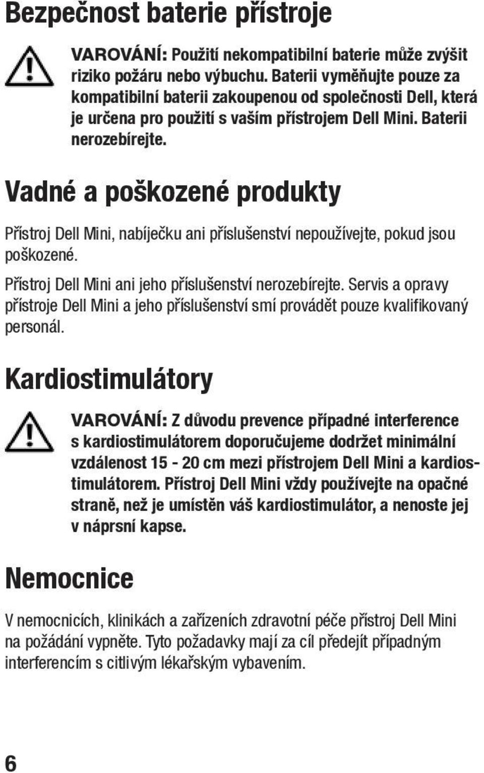 Vadné a poškozené produkty Přístroj Dell Mini, nabíječku ani příslušenství nepoužívejte, pokud jsou poškozené. Přístroj Dell Mini ani jeho příslušenství nerozebírejte.