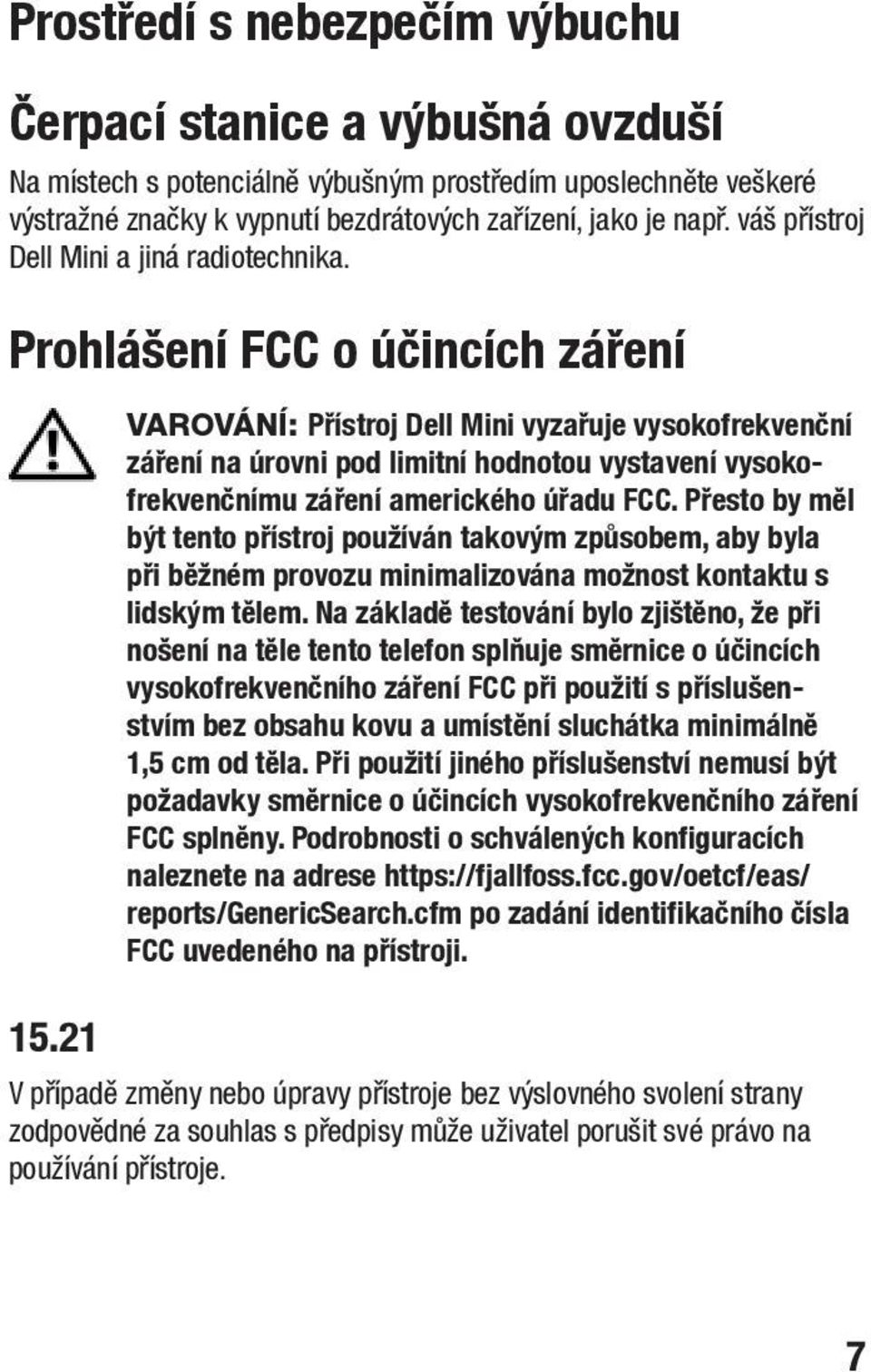 Prohlášení FCC o účincích záření VAROVÁNÍ: Přístroj Dell Mini vyzařuje vysokofrekvenční záření na úrovni pod limitní hodnotou vystavení vysokofrekvenčnímu záření amerického úřadu FCC.