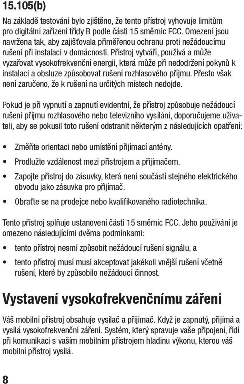 Přístroj vytváří, používá a může vyzařovat vysokofrekvenční energii, která může při nedodržení pokynů k instalaci a obsluze způsobovat rušení rozhlasového příjmu.