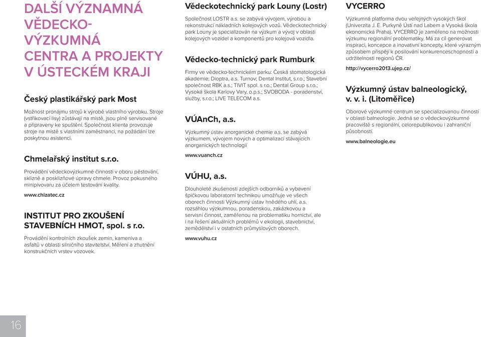 Chmelařský institut s.r.o. Provádění vědeckovýzkumné činnosti v oboru pěstování, sklizně a posklizňové úpravy chmele. Provoz pokusného minipivovaru za účelem testování kvality. www.chizatec.