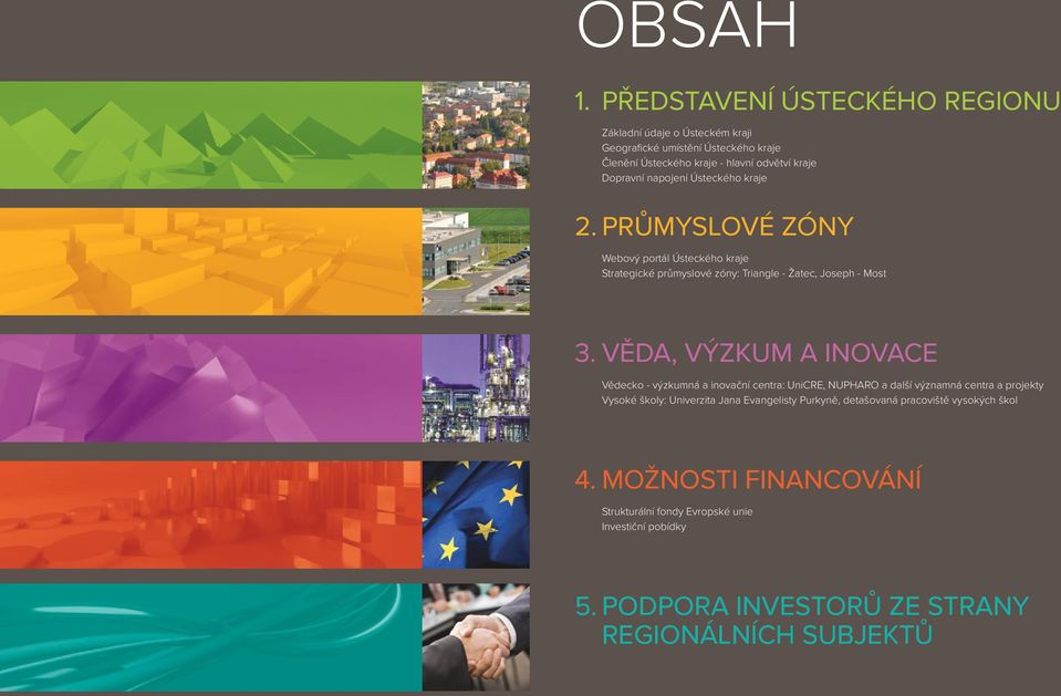 napojení Ústeckého kraje 2. PRŮMYSLOVÉ ZÓNY Webový portál Ústeckého kraje Strategické průmyslové zóny: Triangle - Žatec, Joseph - Most 3.