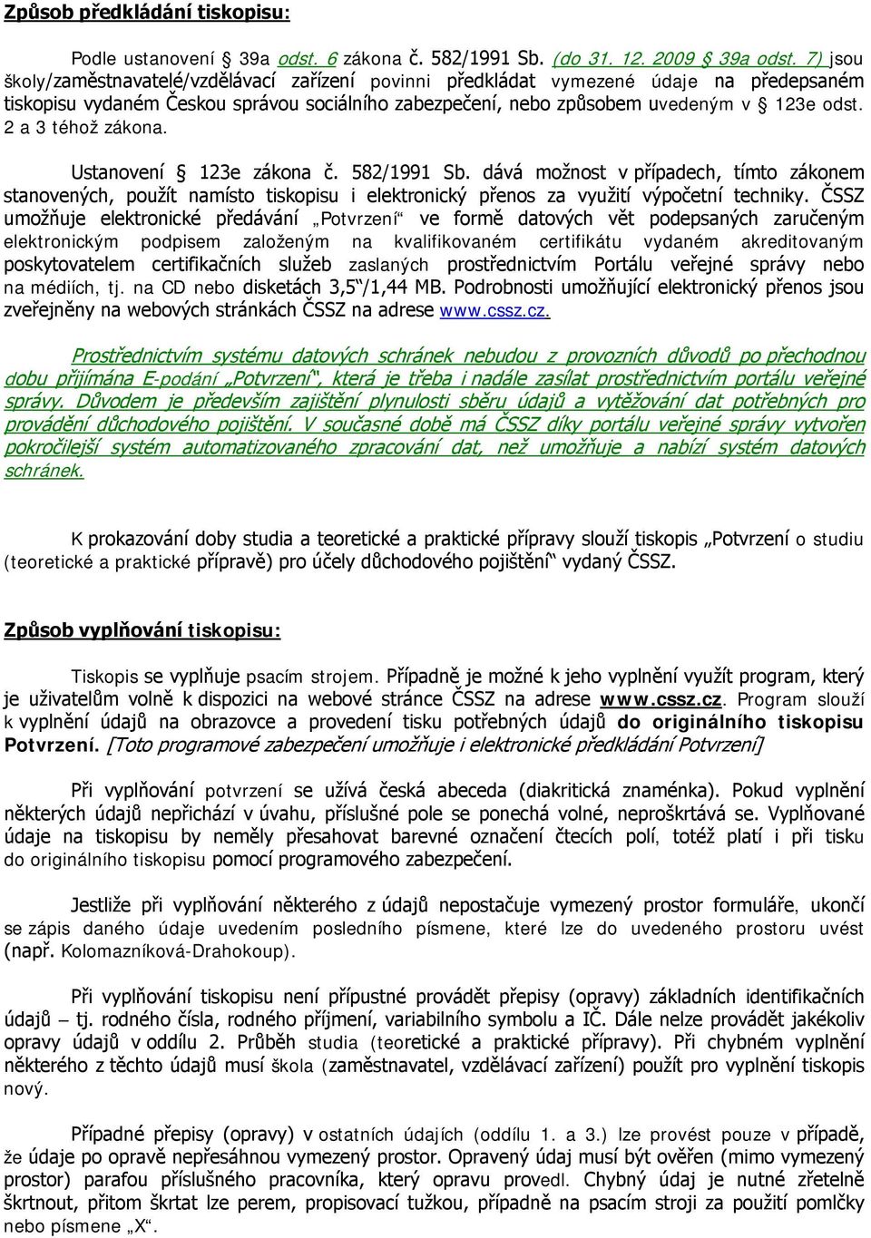 2 a 3 téhož zákona. Ustanovení 123e zákona č. 582/1991 Sb. dává možnost v případech, tímto zákonem stanovených, použít namísto tiskopisu i elektronický přenos za využití výpočetní techniky.