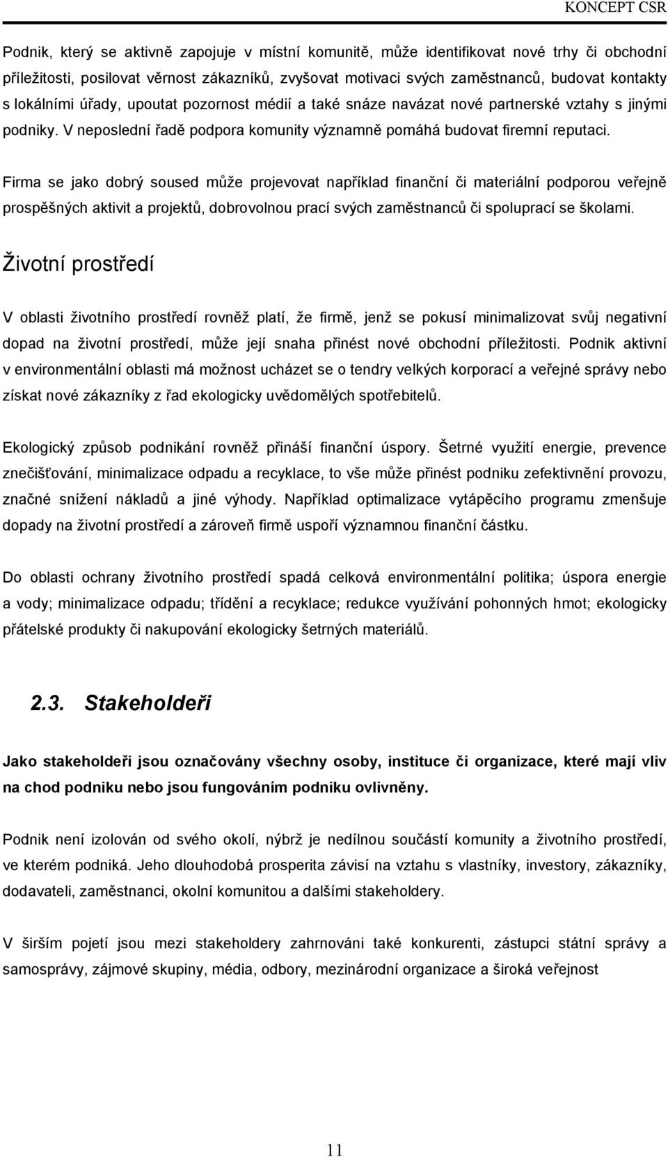 Firma se jako dobrý soused může projevovat například finanční či materiální podporou veřejně prospěšných aktivit a projektů, dobrovolnou prací svých zaměstnanců či spoluprací se školami.