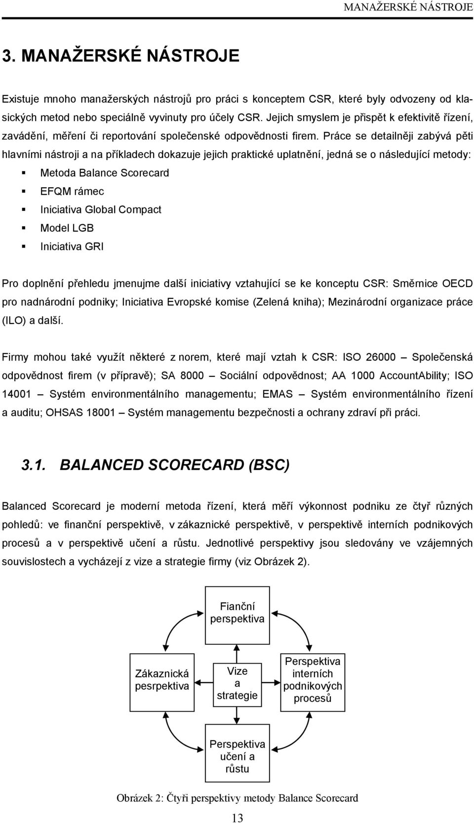 Práce se detailněji zabývá pěti hlavními nástroji a na příkladech dokazuje jejich praktické uplatnění, jedná se o následující metody: Metoda Balance Scorecard EFQM rámec Iniciativa Global Compact