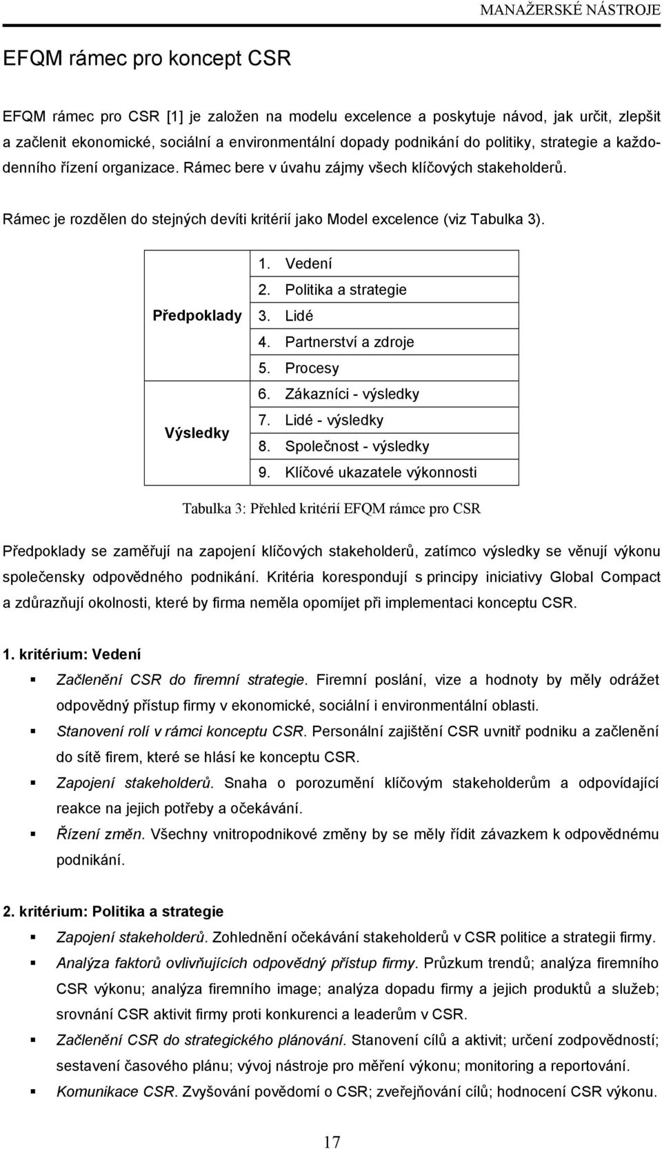 Rámec je rozdělen do stejných devíti kritérií jako Model excelence (viz Tabulka 3). Předpoklady Výsledky 1. Vedení 2. Politika a strategie 3. Lidé 4. Partnerství a zdroje 5. Procesy 6.