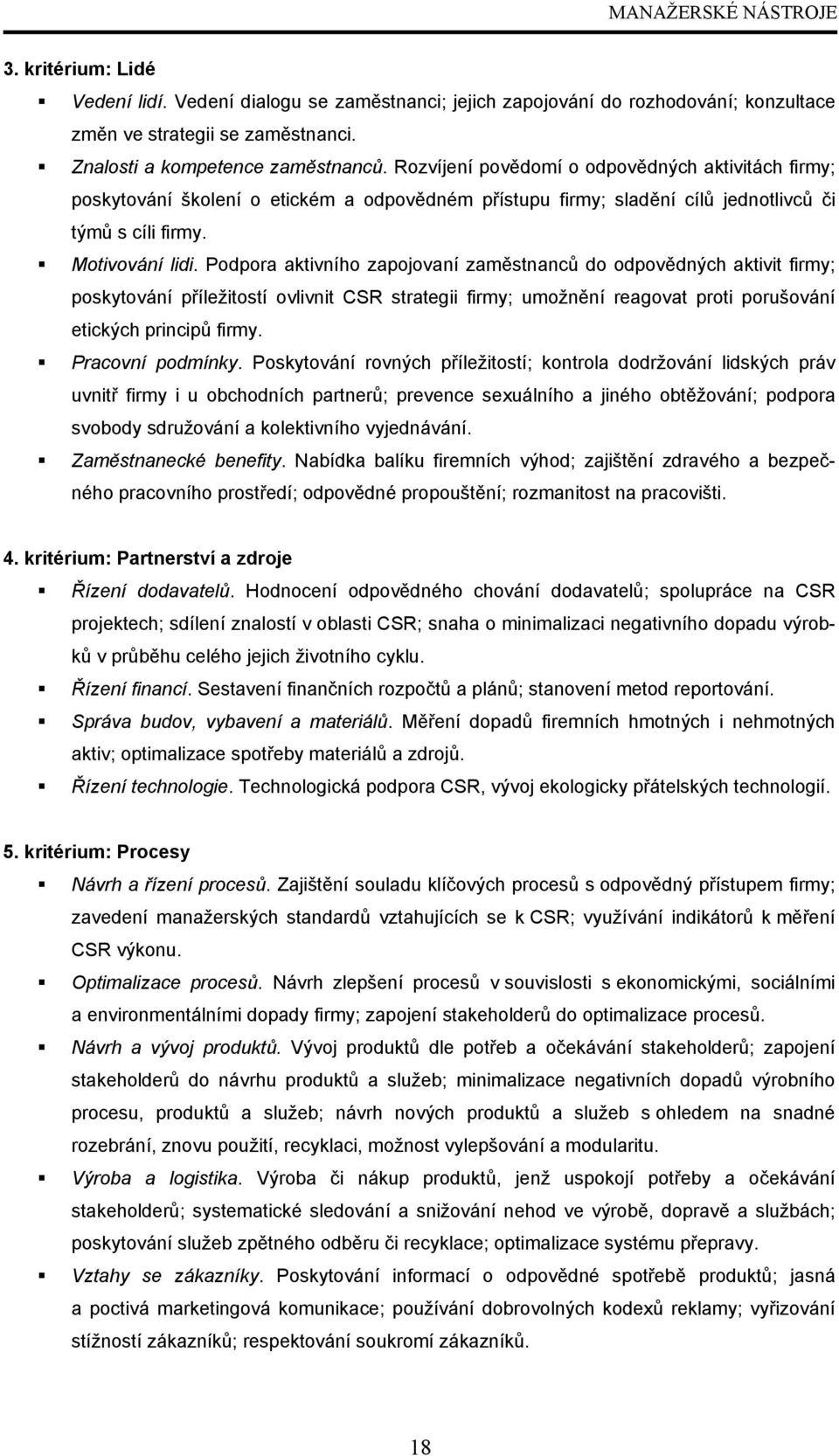 Podpora aktivního zapojovaní zaměstnanců do odpovědných aktivit firmy; poskytování příležitostí ovlivnit CSR strategii firmy; umožnění reagovat proti porušování etických principů firmy.