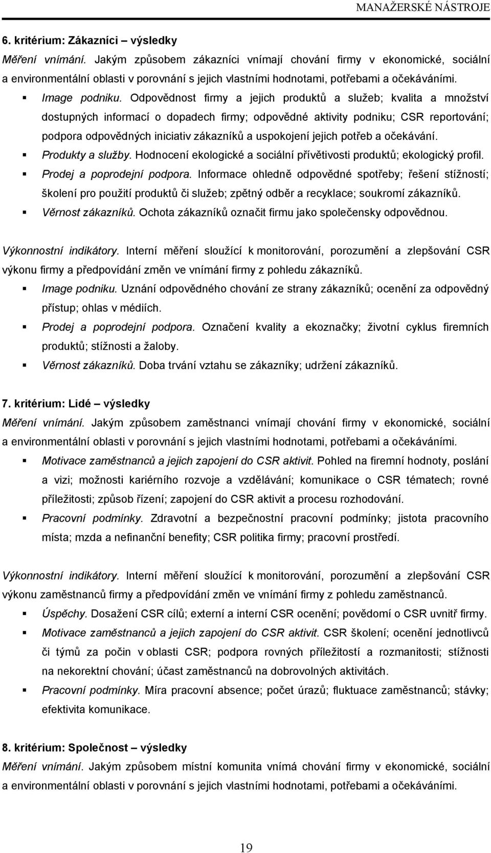 Odpovědnost firmy a jejich produktů a služeb; kvalita a množství dostupných informací o dopadech firmy; odpovědné aktivity podniku; CSR reportování; podpora odpovědných iniciativ zákazníků a