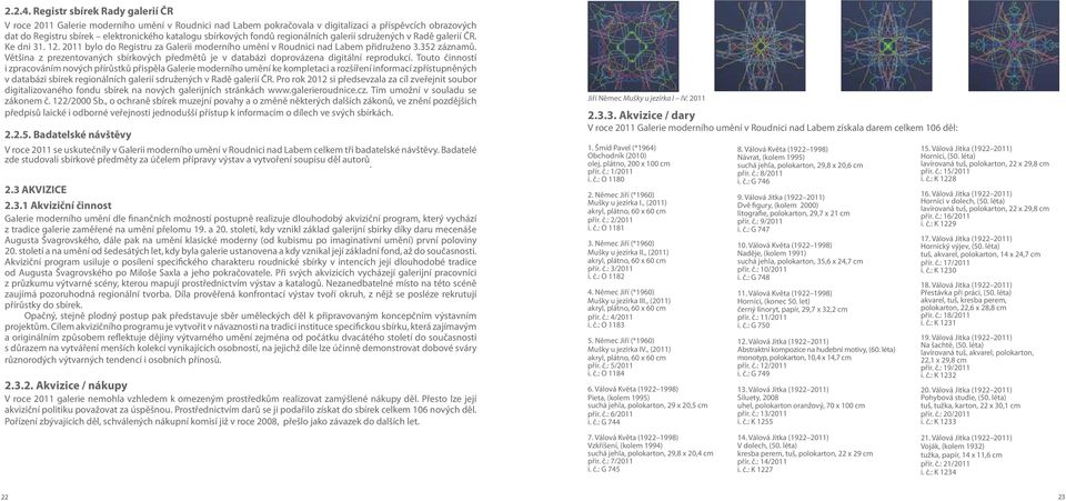 fondů regionálních galerií sdružených v Radě galerií ČR. Ke dni 31. 12. 2011 bylo do Registru za Galerii moderního umění v Roudnici nad Labem přidruženo 3.352 záznamů.