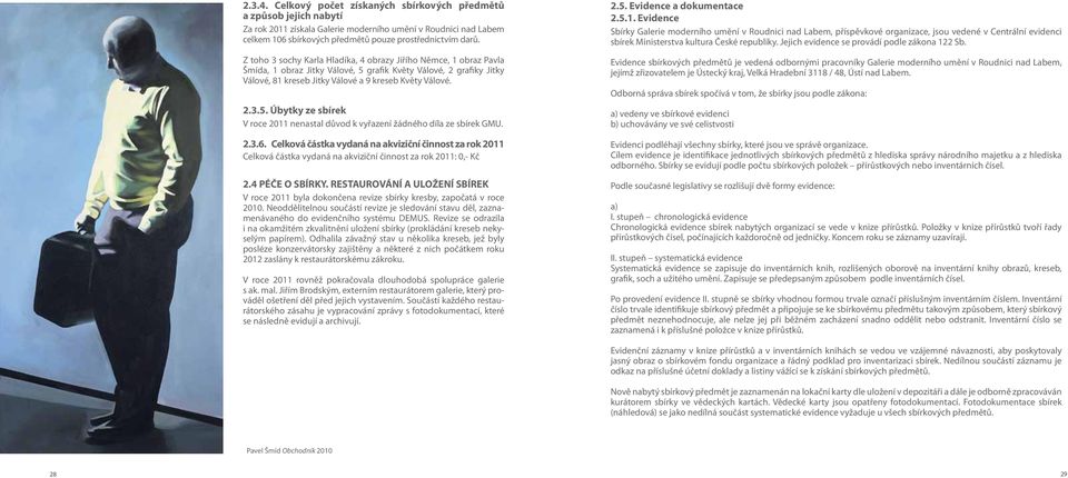 2.3.6. Celková částka vydaná na akviziční činnost za rok 2011 Celková částka vydaná na akviziční činnost za rok 2011: 0,- Kč 2.4 PÉČE O SBÍRKY.