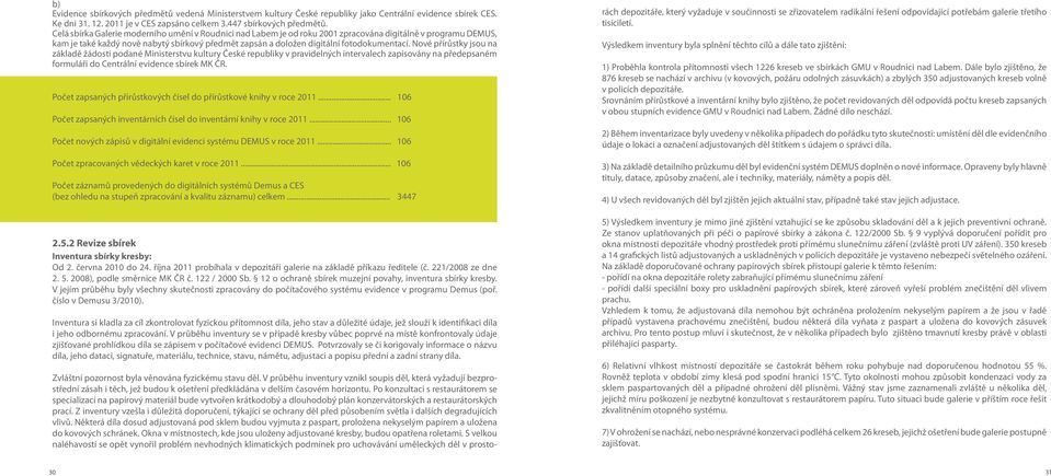 fotodokumentací. Nové přírůstky jsou na základě žádosti podané Ministerstvu kultury České republiky v pravidelných intervalech zapisovány na předepsaném formuláři do Centrální evidence sbírek MK ČR.