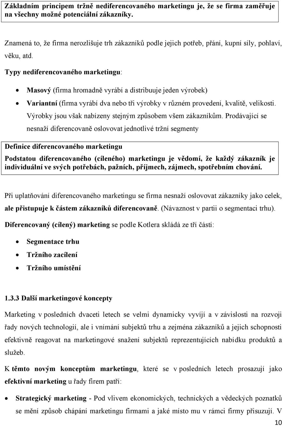 Typy nediferencovaného marketingu: Masový (firma hromadně vyrábí a distribuuje jeden výrobek) Variantní (firma vyrábí dva nebo tři výrobky v různém provedení, kvalitě, velikosti.