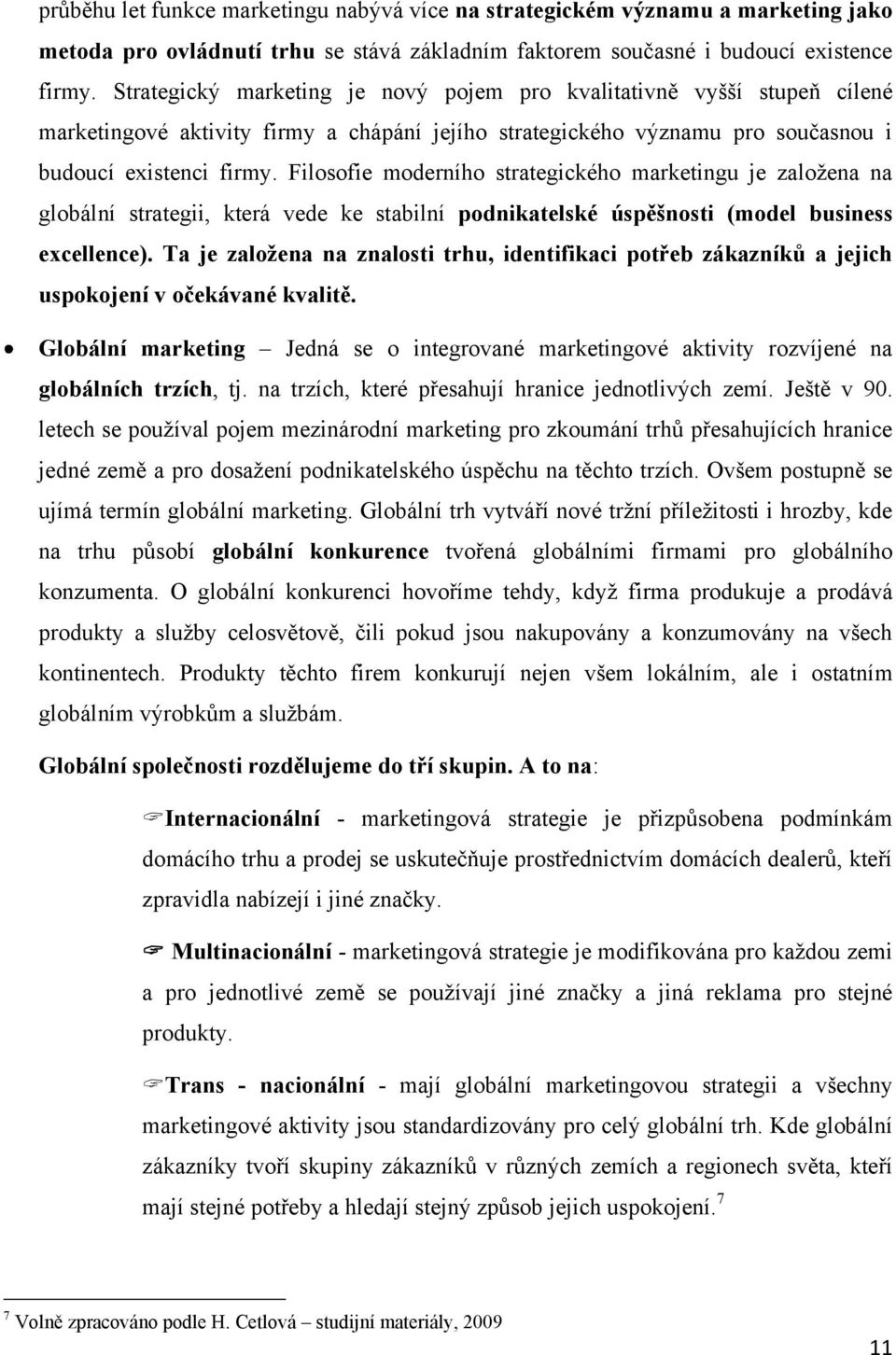 Filosofie moderního strategického marketingu je zaloţena na globální strategii, která vede ke stabilní podnikatelské úspěšnosti (model business excellence).