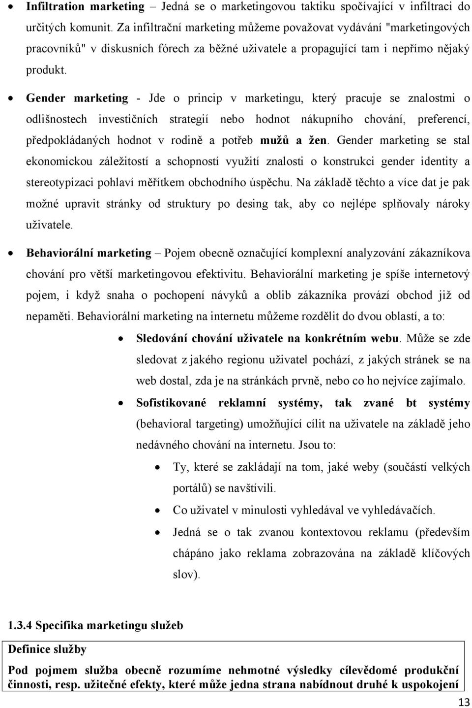 Gender marketing - Jde o princip v marketingu, který pracuje se znalostmi o odlišnostech investičních strategií nebo hodnot nákupního chování, preferencí, předpokládaných hodnot v rodině a potřeb