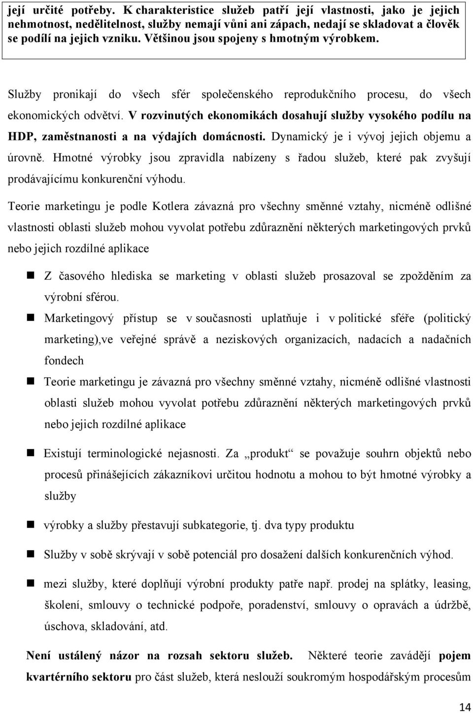 V rozvinutých ekonomikách dosahují sluţby vysokého podílu na HDP, zaměstnanosti a na výdajích domácnosti. Dynamický je i vývoj jejich objemu a úrovně.