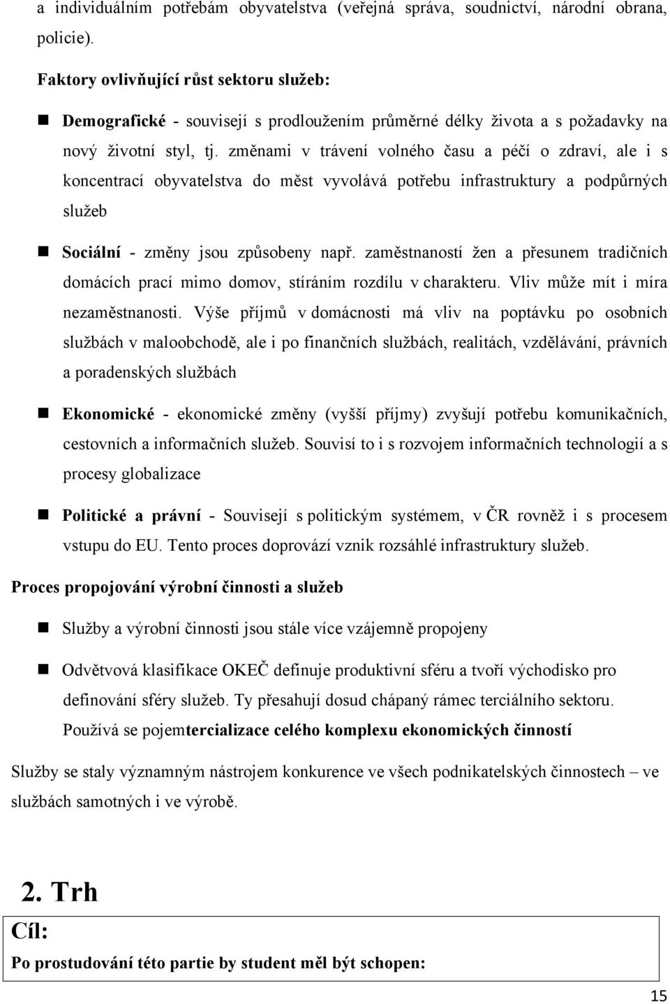 změnami v trávení volného času a péčí o zdraví, ale i s koncentrací obyvatelstva do měst vyvolává potřebu infrastruktury a podpůrných sluţeb Sociální - změny jsou způsobeny např.