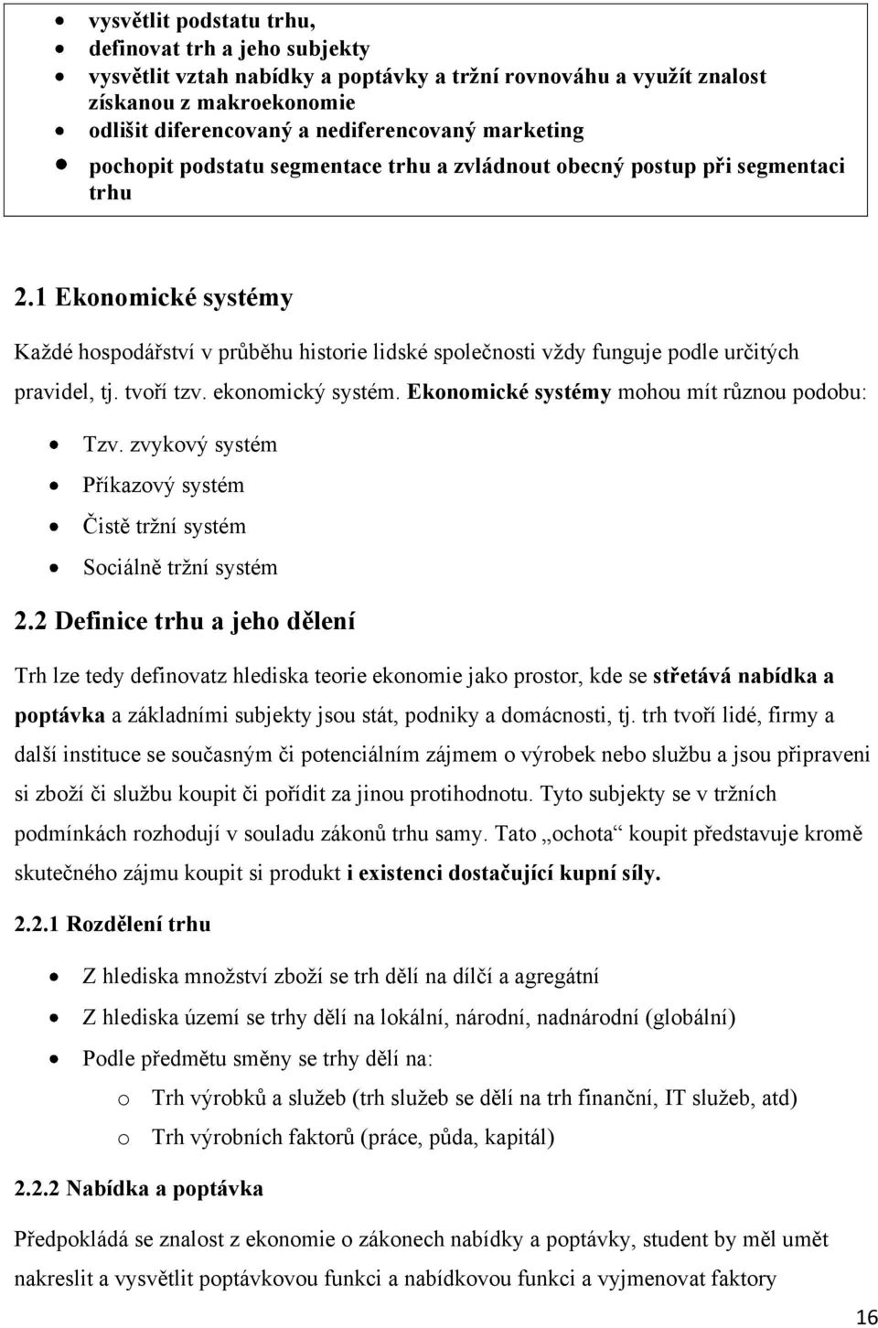 1 Ekonomické systémy Kaţdé hospodářství v průběhu historie lidské společnosti vţdy funguje podle určitých pravidel, tj. tvoří tzv. ekonomický systém. Ekonomické systémy mohou mít různou podobu: Tzv.