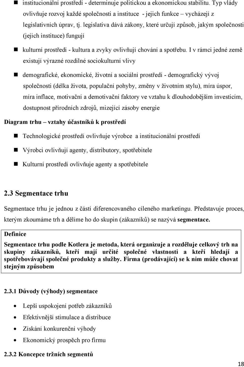 I v rámci jedné země existují výrazné rozdílné sociokulturní vlivy demografické, ekonomické, ţivotní a sociální prostředí - demografický vývoj společnosti (délka ţivota, populační pohyby, změny v