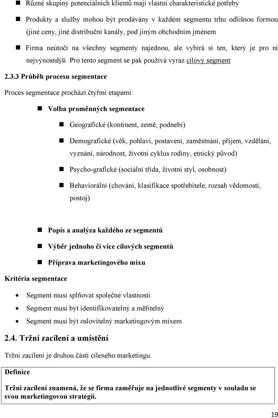 3 Průběh procesu segmentace Proces segmentace prochází čtyřmi etapami: Volba proměnných segmentace Geografické (kontinent, země, podnebí) Demografické (věk, pohlaví, postavení, zaměstnání, příjem,