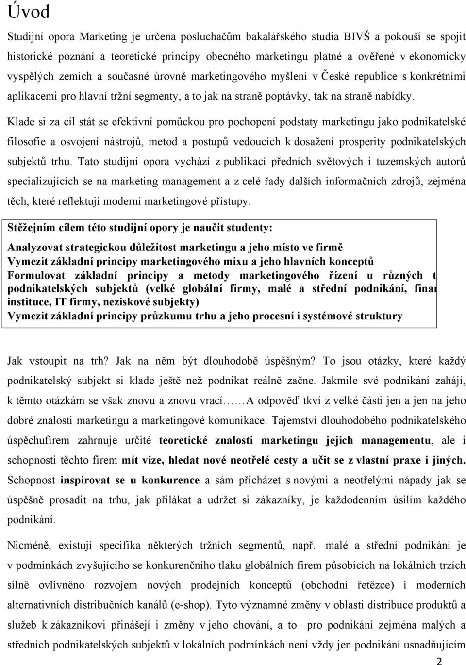 Klade si za cíl stát se efektivní pomůckou pro pochopení podstaty marketingu jako podnikatelské filosofie a osvojení nástrojů, metod a postupů vedoucích k dosaţení prosperity podnikatelských subjektů