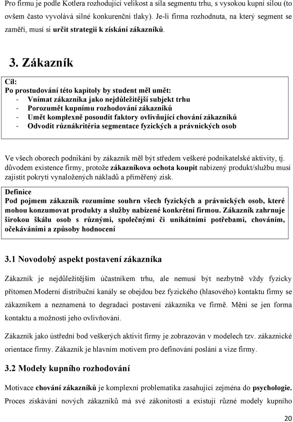 Zákazník Cíl: Po prostudování této kapitoly by student měl umět: - Vnímat zákazníka jako nejdůleţitější subjekt trhu - Porozumět kupnímu rozhodování zákazníků - Umět komplexně posoudit faktory