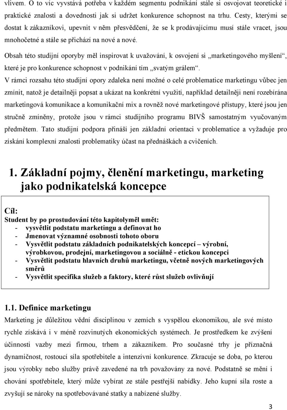 Obsah této studijní oporyby měl inspirovat k uvaţování, k osvojení si marketingového myšlení, které je pro konkurence schopnost v podnikání tím svatým grálem.