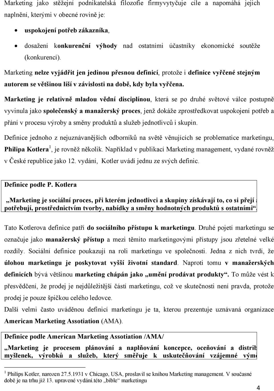 Marketing je relativně mladou vědní disciplínou, která se po druhé světové válce postupně vyvinula jako společenský a manaţerský proces, jenţ dokáţe zprostředkovat uspokojení potřeb a přání v procesu