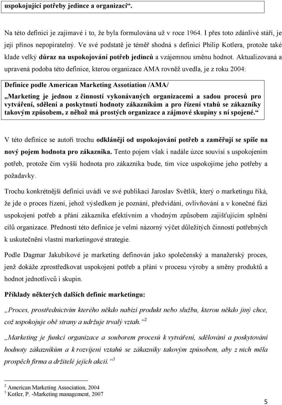 Aktualizovaná a upravená podoba této definice, kterou organizace AMA rovněţ uvedla, je z roku 2004: Definice podle American Marketing Assotiation /AMA/ Marketing je jednou z činností vykonávaných