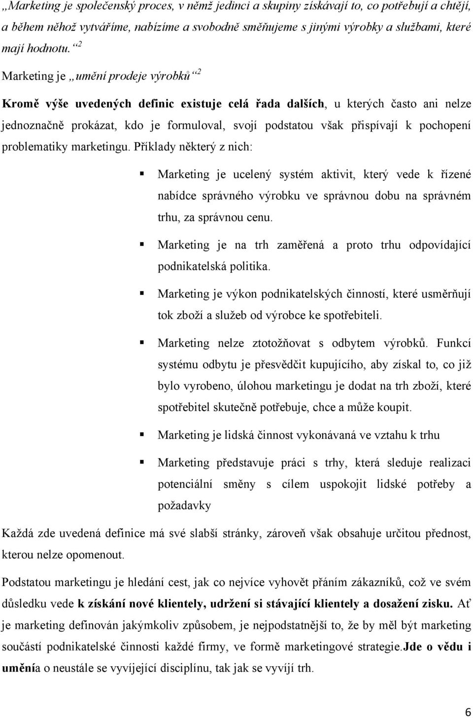 pochopení problematiky marketingu. Příklady některý z nich: Marketing je ucelený systém aktivit, který vede k řízené nabídce správného výrobku ve správnou dobu na správném trhu, za správnou cenu.