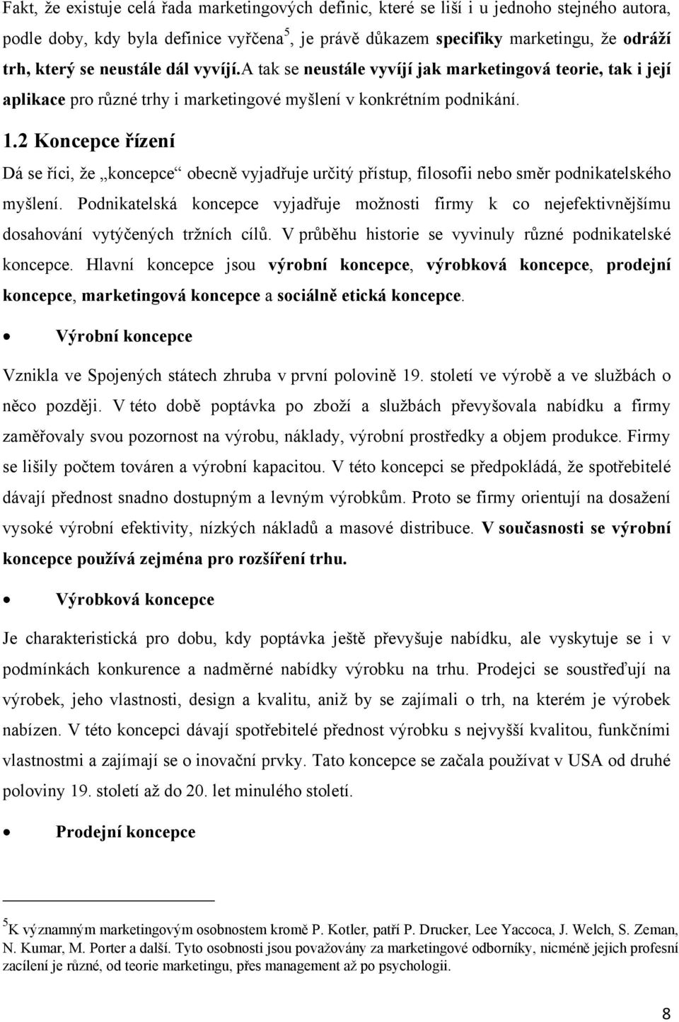 2 Koncepce řízení Dá se říci, ţe koncepce obecně vyjadřuje určitý přístup, filosofii nebo směr podnikatelského myšlení.