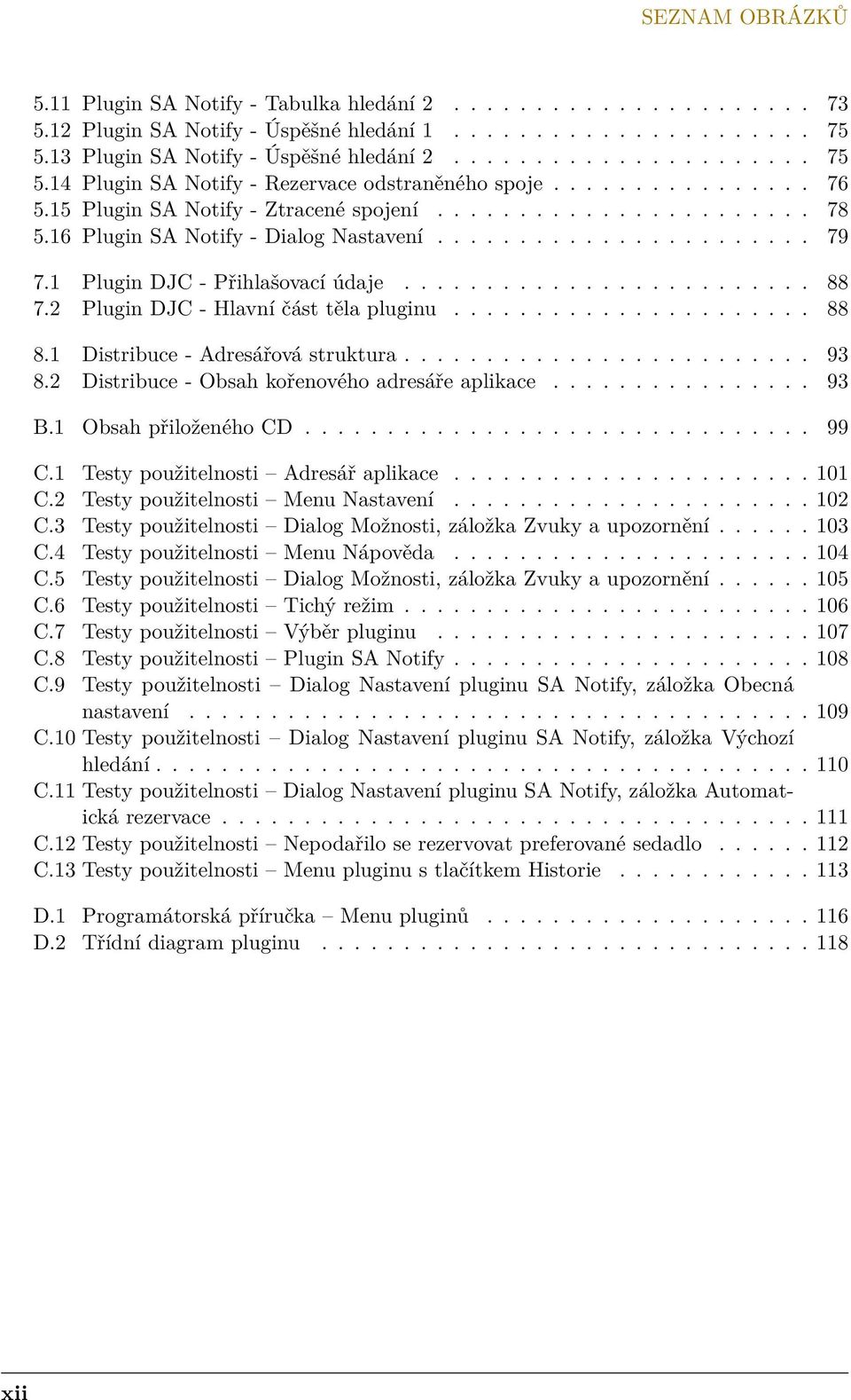 16 Plugin SA Notify - Dialog Nastavení....................... 79 7.1 Plugin DJC - Přihlašovací údaje......................... 88 7.2 Plugin DJC - Hlavní část těla pluginu...................... 88 8.