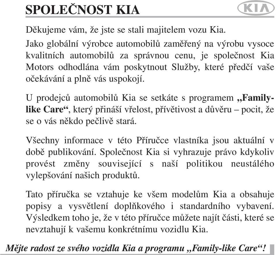 uspokojí. U prodejců automobilů Kia se setkáte s programem Familylike Care, který přináší vřelost, přívětivost a důvěru pocit, že se o vás někdo pečlivě stará.