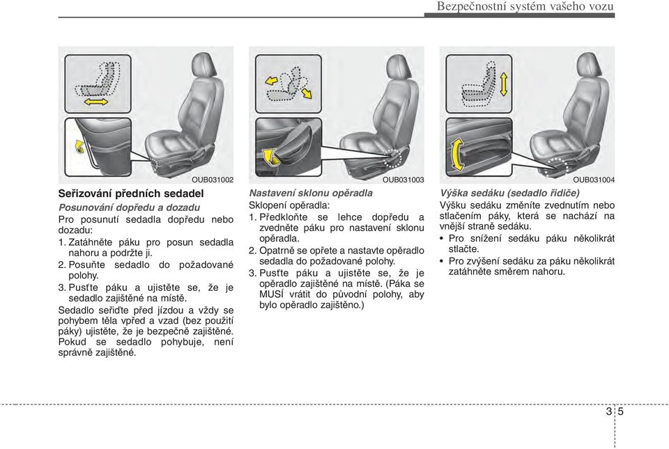 Sedadlo seřiďte před jízdou a vždy se pohybem těla vpřed a vzad (bez použití páky) ujistěte, že je bezpečně zajištěné. Pokud se sedadlo pohybuje, není správně zajištěné.