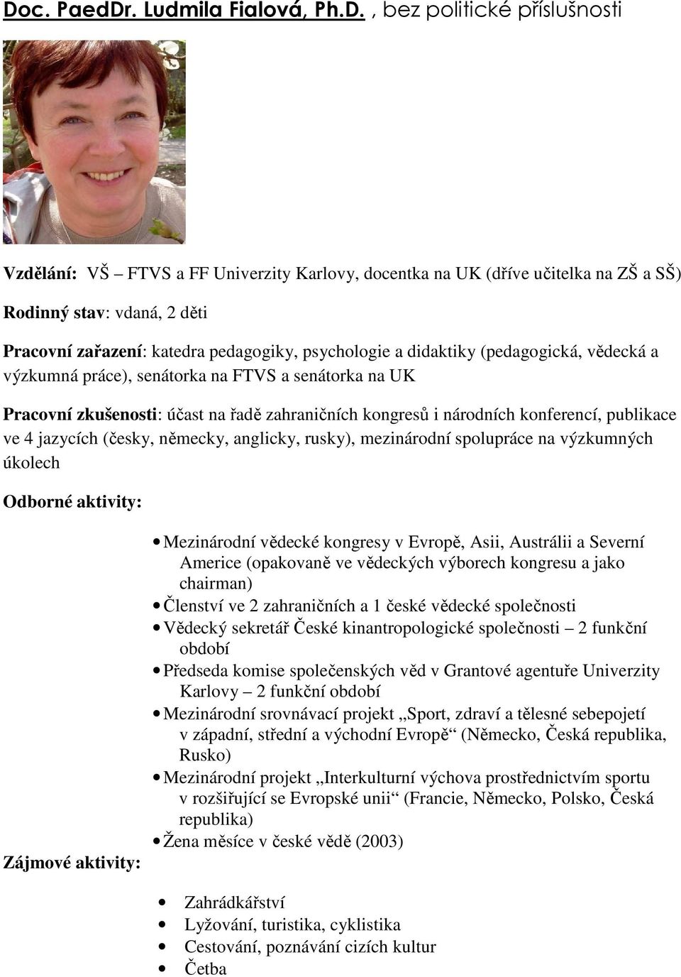 konferencí, publikace ve 4 jazycích (česky, německy, anglicky, rusky), mezinárodní spolupráce na výzkumných úkolech Mezinárodní vědecké kongresy v Evropě, Asii, Austrálii a Severní Americe (opakovaně