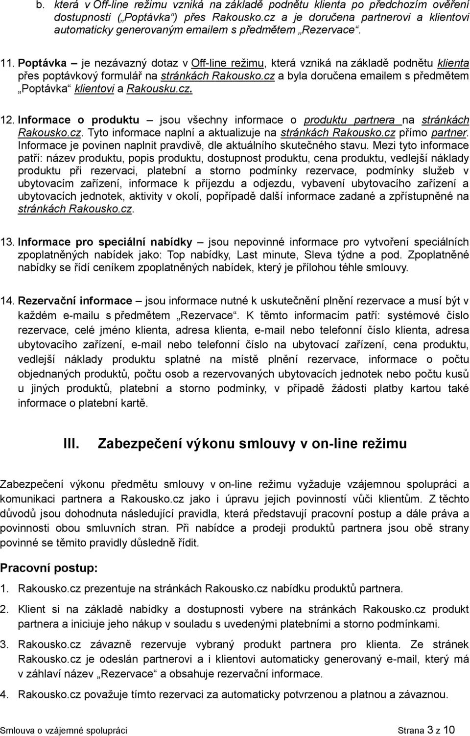 Poptávka je nezávazný dotaz v Off-line režimu, která vzniká na základě podnětu klienta přes poptávkový formulář na stránkách Rakousko.