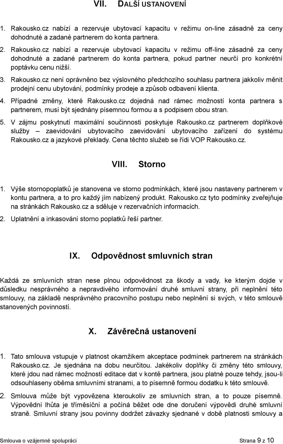 cz nabízí a rezervuje ubytovací kapacitu v režimu off-line zásadně za ceny dohodnuté a zadané partnerem do konta partnera, pokud partner neurčí pro konkrétní poptávku cenu nižší. 3. Rakousko.