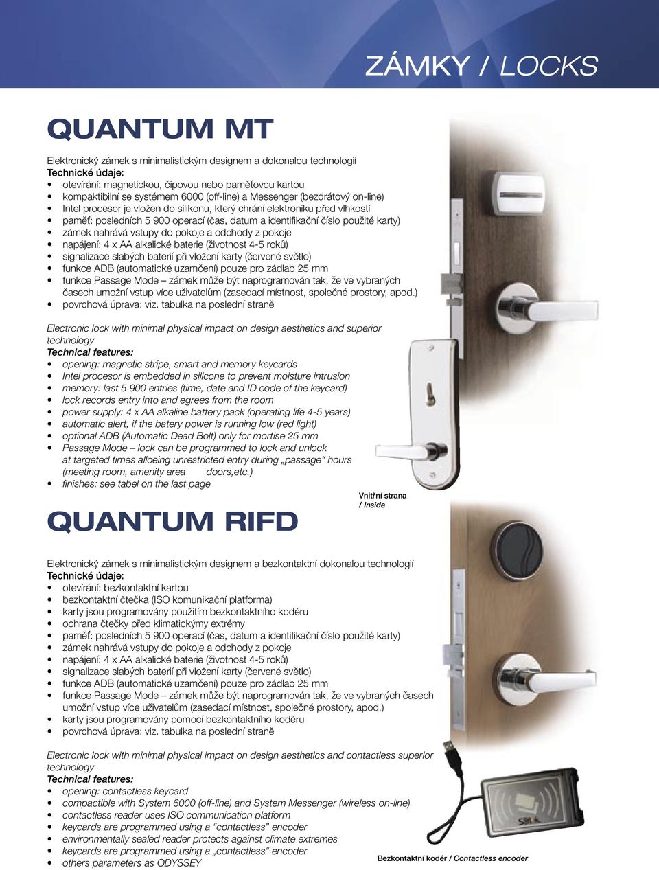 nahrává vstupy do pokoje a odchody z pokoje napájení: 4 x AA alkalické baterie (životnost 4-5 roků) funkce ADB (automatické uzamčení) pouze pro zádlab 25 mm funkce Passage Mode zámek může být