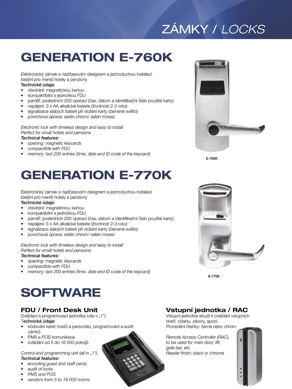 timeless design and easy to install Perfect for small hotels and pensions opening: magnetic keycards compactible with FDU memory: last 200 entries (time, date and ID code of the keycard) E-760K