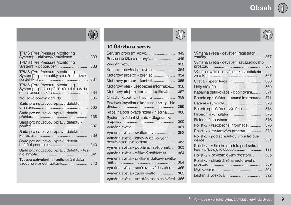 .. 334 Nouzová oprava defektu... 335 Sada pro nouzovou opravu defektu - umístění... 335 Sada pro nouzovou opravu defektu - přehled... 336 Sada pro nouzovou opravu defektu - použití.