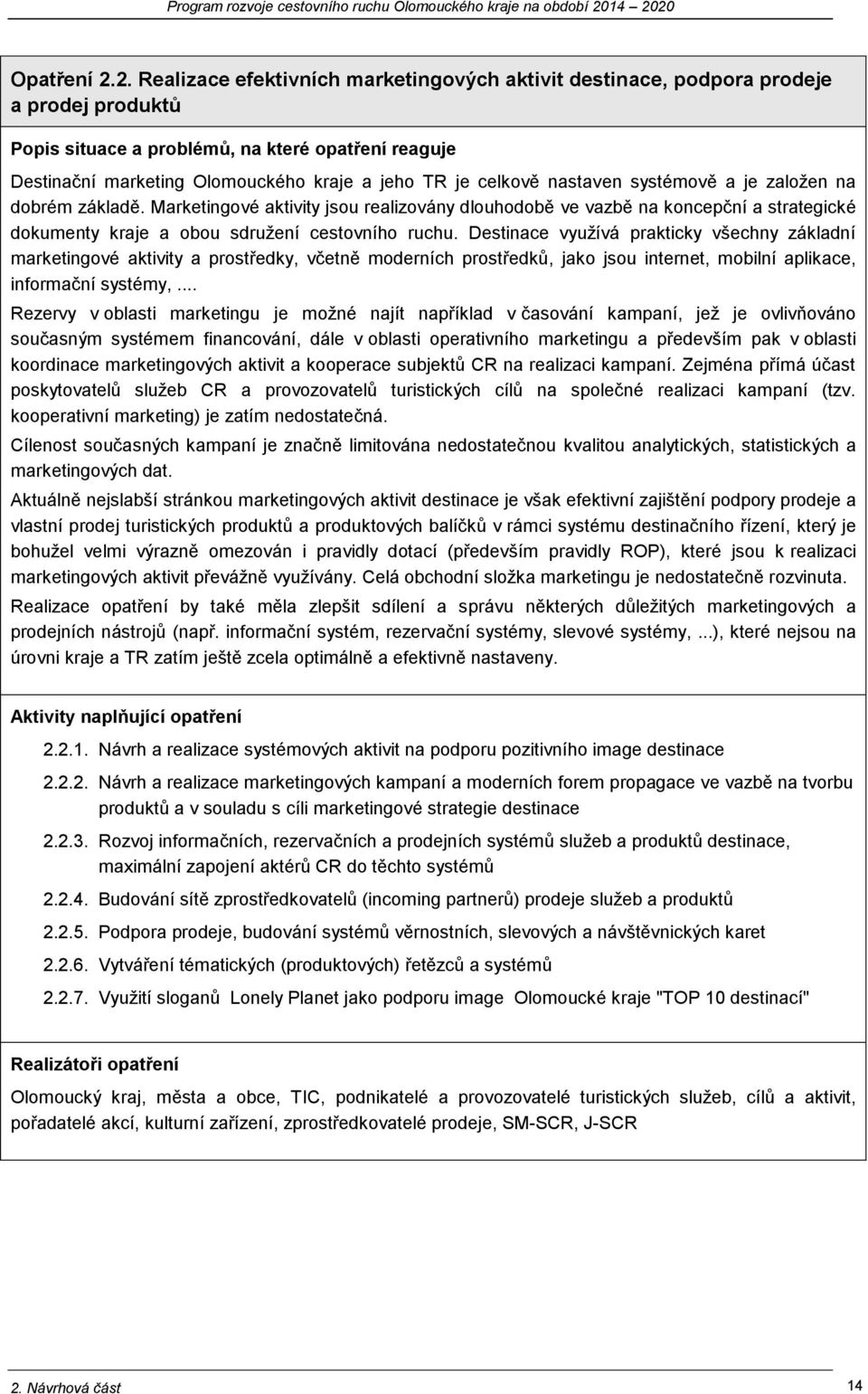 celkově nastaven systémově a je založen na dobrém základě. Marketingové aktivity jsou realizovány dlouhodobě ve vazbě na koncepční a strategické dokumenty kraje a obou sdružení cestovního ruchu.