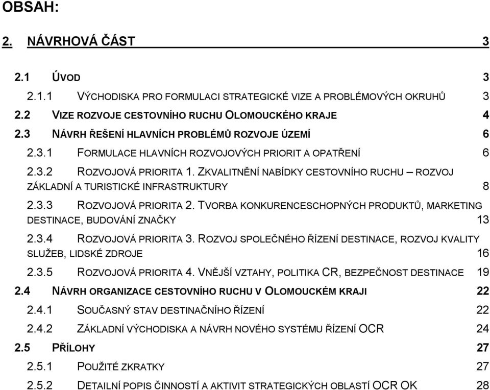 ZKVALITNĚNÍ NABÍDKY CESTOVNÍHO RUCHU ROZVOJ ZÁKLADNÍ A TURISTICKÉ INFRASTRUKTURY 8 2.3.3 ROZVOJOVÁ PRIORITA 2. TVORBA KONKURENCESCHOPNÝCH PRODUKTŮ, MARKETING DESTINACE, BUDOVÁNÍ ZNAČKY 13 2.3.4 ROZVOJOVÁ PRIORITA 3.