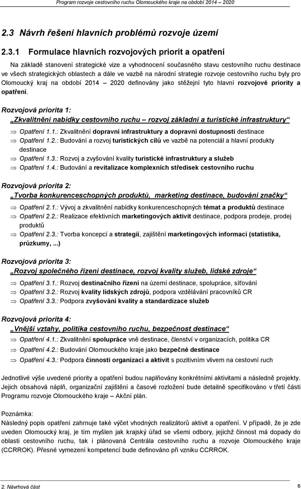 priority a opatření. Rozvojová priorita 1: Zkvalitnění nabídky cestovního ruchu rozvoj základní a turistické infrastruktury Opatření 1.1.: Zkvalitnění dopravní infrastruktury a dopravní dostupnosti destinace Opatření 1.