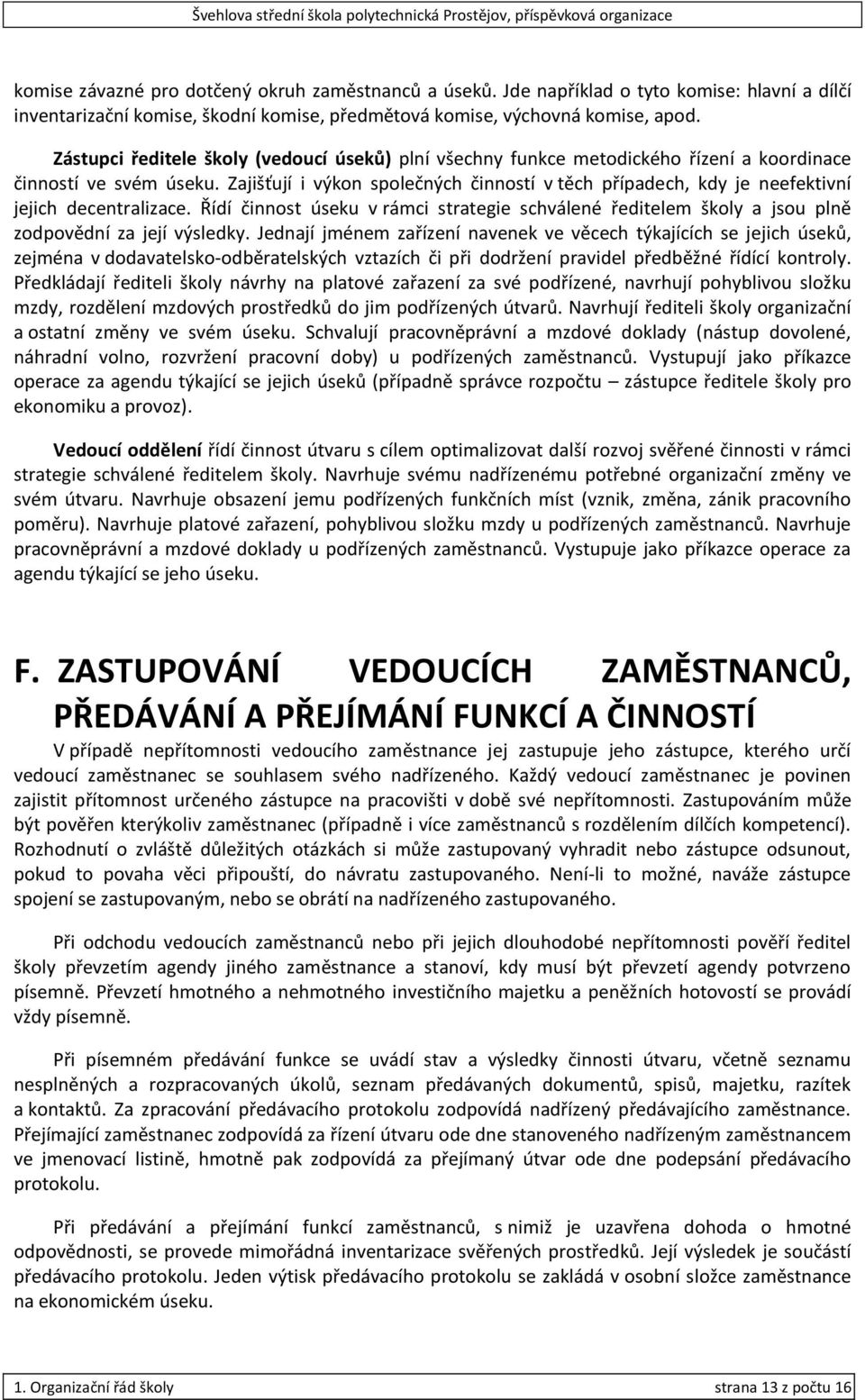 Zajišťují i výkon společných činností v těch případech, kdy je neefektivní jejich decentralizace.