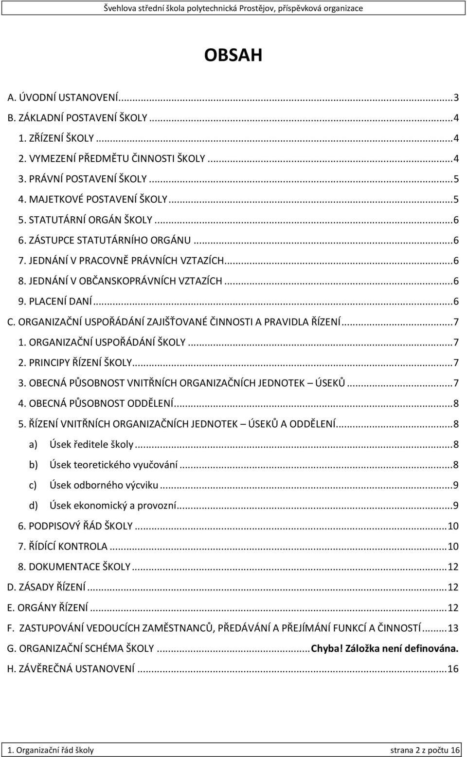 ORGANIZAČNÍ USPOŘÁDÁNÍ ZAJIŠŤOVANÉ ČINNOSTI A PRAVIDLA ŘÍZENÍ... 7 1. ORGANIZAČNÍ USPOŘÁDÁNÍ ŠKOLY... 7 2. PRINCIPY ŘÍZENÍ ŠKOLY... 7 3. OBECNÁ PŮSOBNOST VNITŘNÍCH ORGANIZAČNÍCH JEDNOTEK ÚSEKŮ... 7 4.