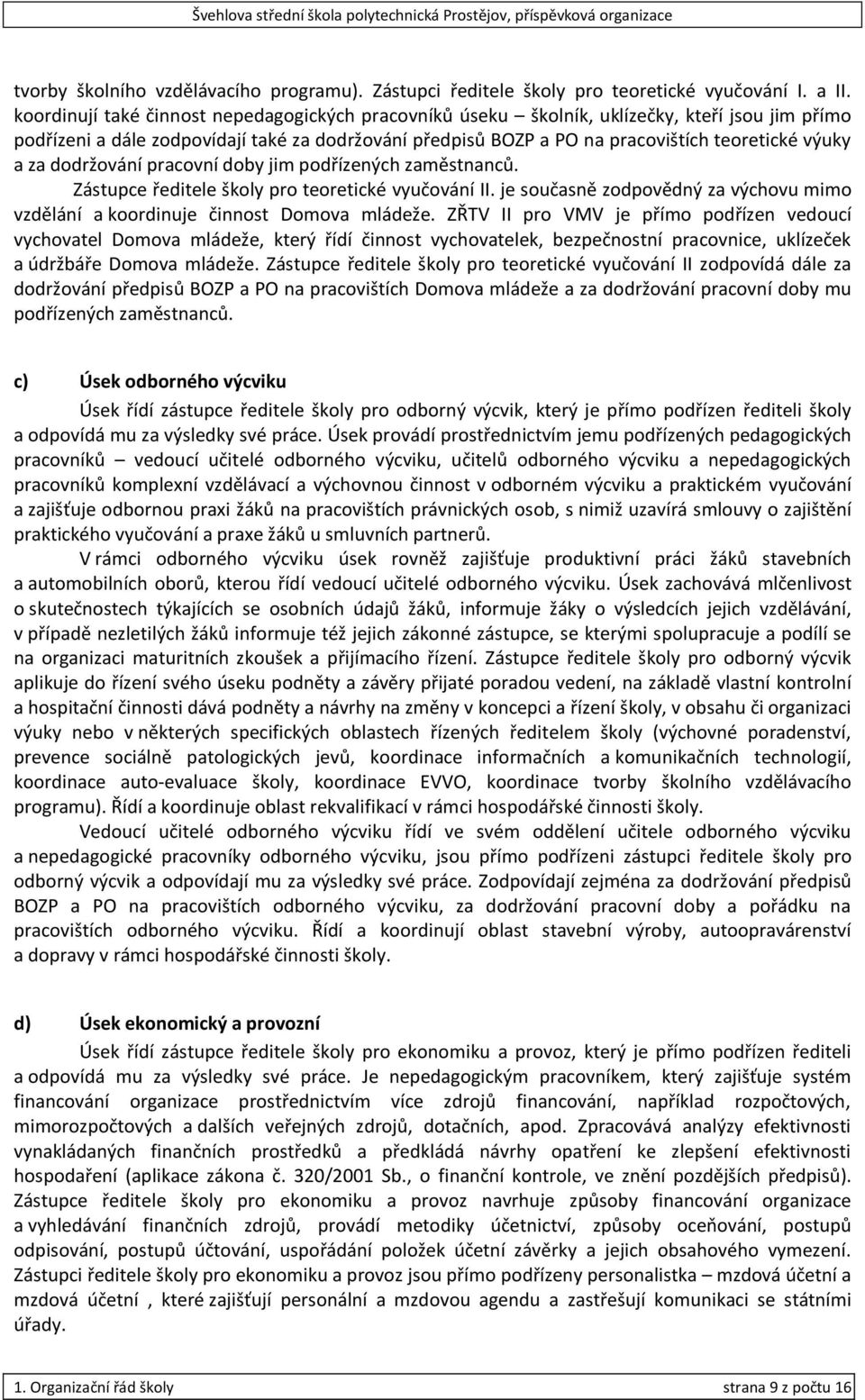 za dodržování pracovní doby jim podřízených zaměstnanců. Zástupce ředitele školy pro teoretické vyučování II. je současně zodpovědný za výchovu mimo vzdělání a koordinuje činnost Domova mládeže.