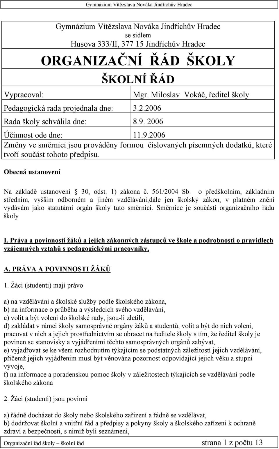 2006 Účinnost ode dne: 11.9.2006 Změny ve směrnici jsou prováděny formou číslovaných písemných dodatků, které tvoří součást tohoto předpisu. Obecná ustanovení Na základě ustanovení 30, odst.