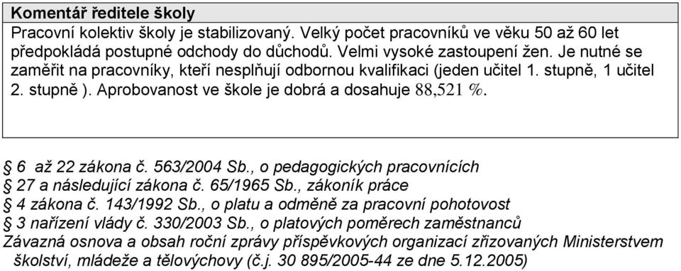 563/2004 Sb., o pedagogických pracovnících 27 a následující zákona č. 65/1965 Sb., zákoník práce 4 zákona č. 143/1992 Sb., o platu a odměně za pracovní pohotovost 3 nařízení vlády č.