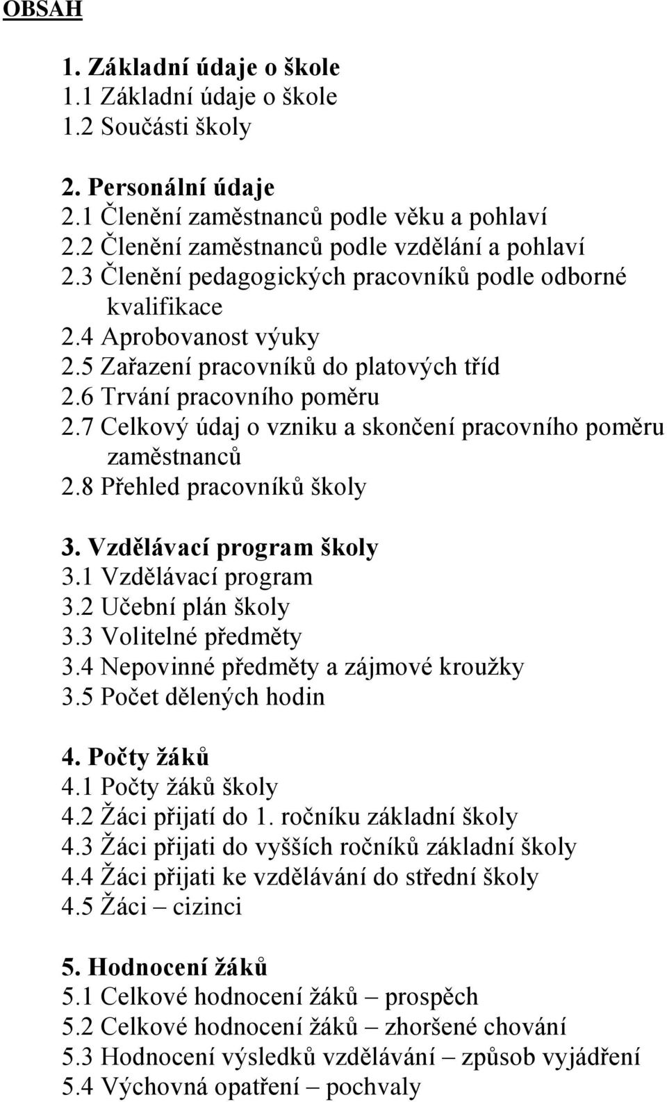 7 Celkový údaj o vzniku a skončení pracovního poměru zaměstnanců 2.8 Přehled pracovníků školy 3. Vzdělávací program školy 3.1 Vzdělávací program 3.2 Učební plán školy 3.3 Volitelné předměty 3.