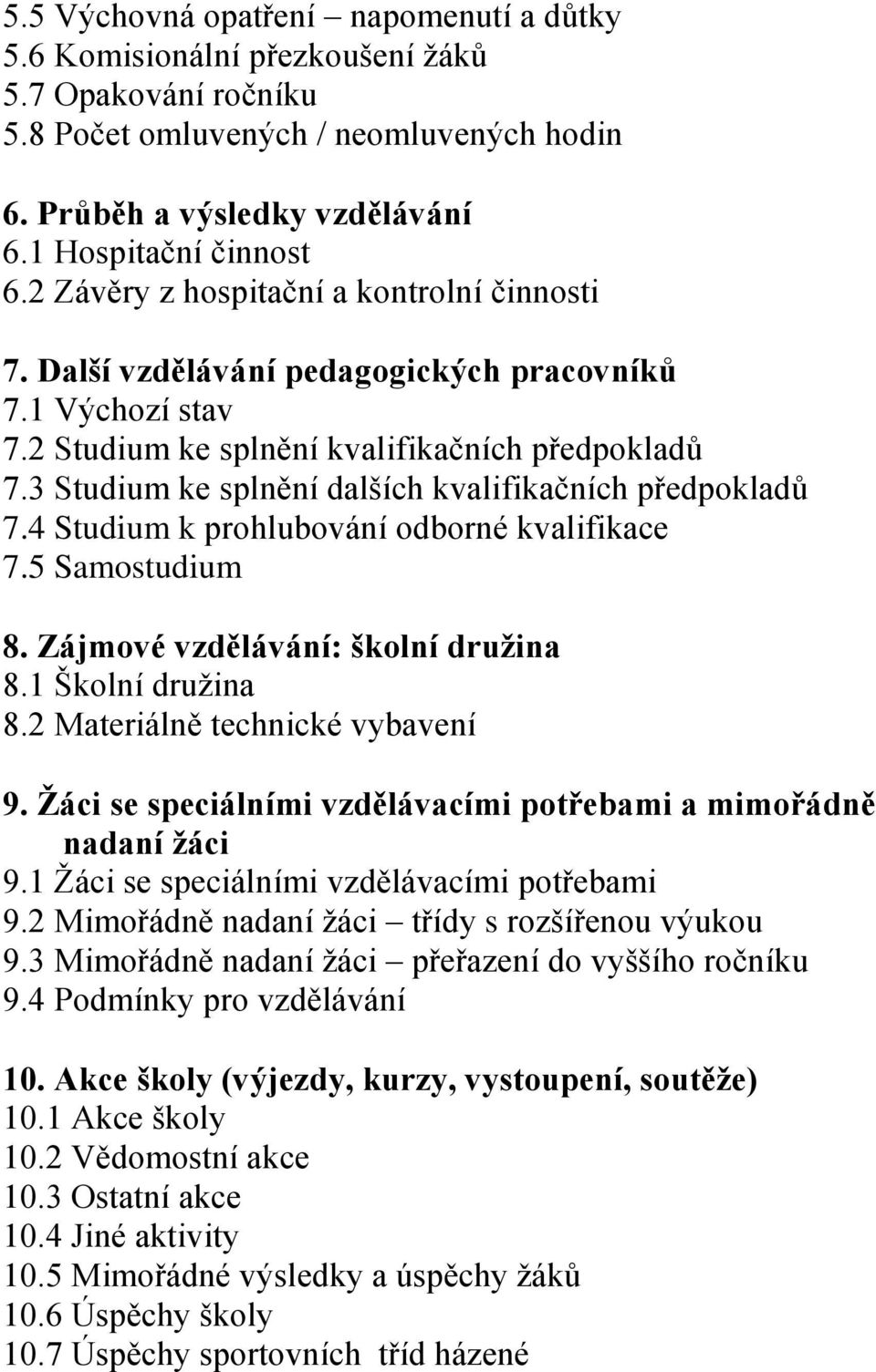 3 Studium ke splnění dalších kvalifikačních předpokladů 7.4 Studium k prohlubování odborné kvalifikace 7.5 Samostudium 8. Zájmové vzdělávání: školní družina 8.1 Školní družina 8.