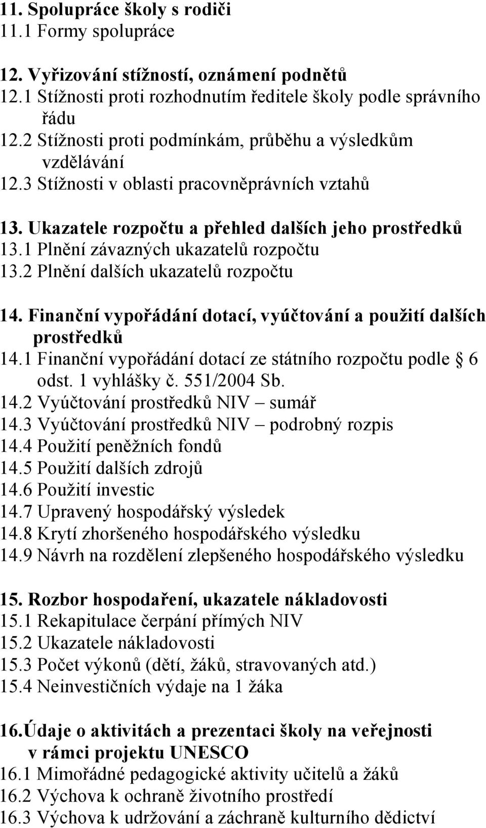 1 Plnění závazných ukazatelů rozpočtu 13.2 Plnění dalších ukazatelů rozpočtu 14. Finanční vypořádání dotací, vyúčtování a použití dalších prostředků 14.